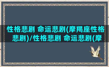 性格悲剧 命运悲剧(摩羯座性格悲剧)/性格悲剧 命运悲剧(摩羯座性格悲剧)-我的网站